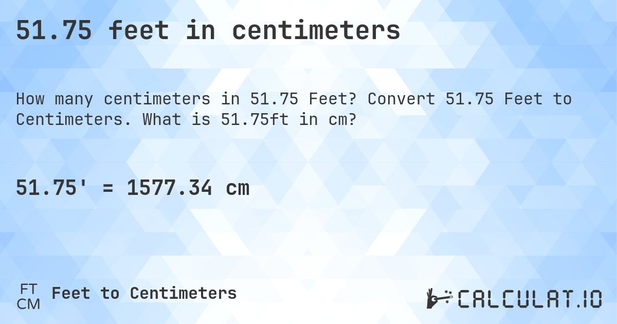 51.75 feet in centimeters. Convert 51.75 Feet to Centimeters. What is 51.75ft in cm?
