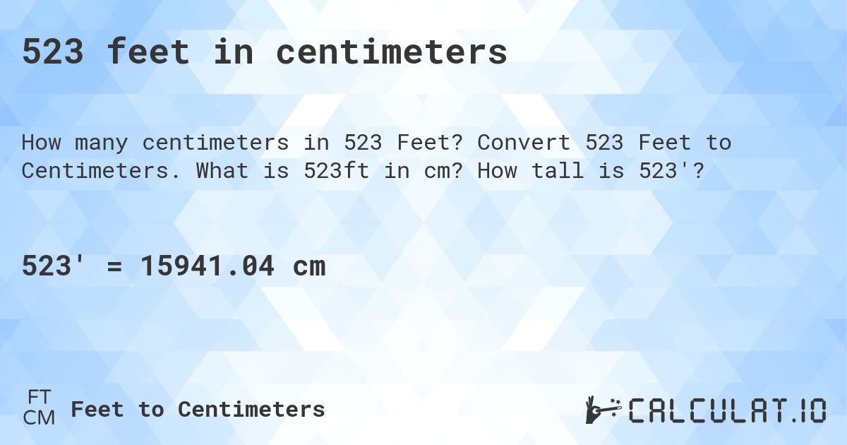 523 feet in centimeters. Convert 523 Feet to Centimeters. What is 523ft in cm? How tall is 523'?