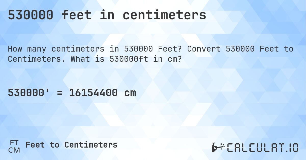 530000 feet in centimeters. Convert 530000 Feet to Centimeters. What is 530000ft in cm?