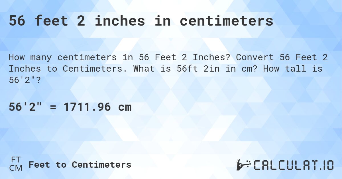 56 feet 2 inches in centimeters. Convert 56 Feet 2 Inches to Centimeters. What is 56ft 2in in cm? How tall is 56'2?