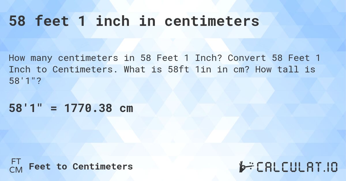 58 feet 1 inch in centimeters. Convert 58 Feet 1 Inch to Centimeters. What is 58ft 1in in cm? How tall is 58'1?