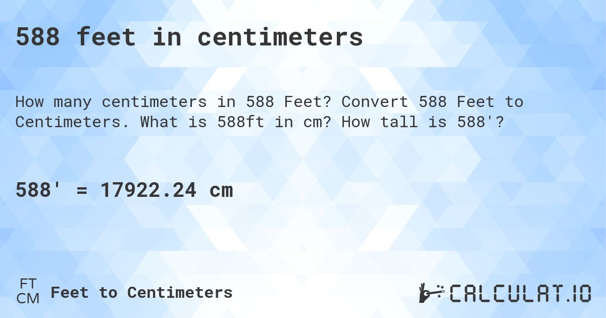 588 feet in centimeters. Convert 588 Feet to Centimeters. What is 588ft in cm? How tall is 588'?