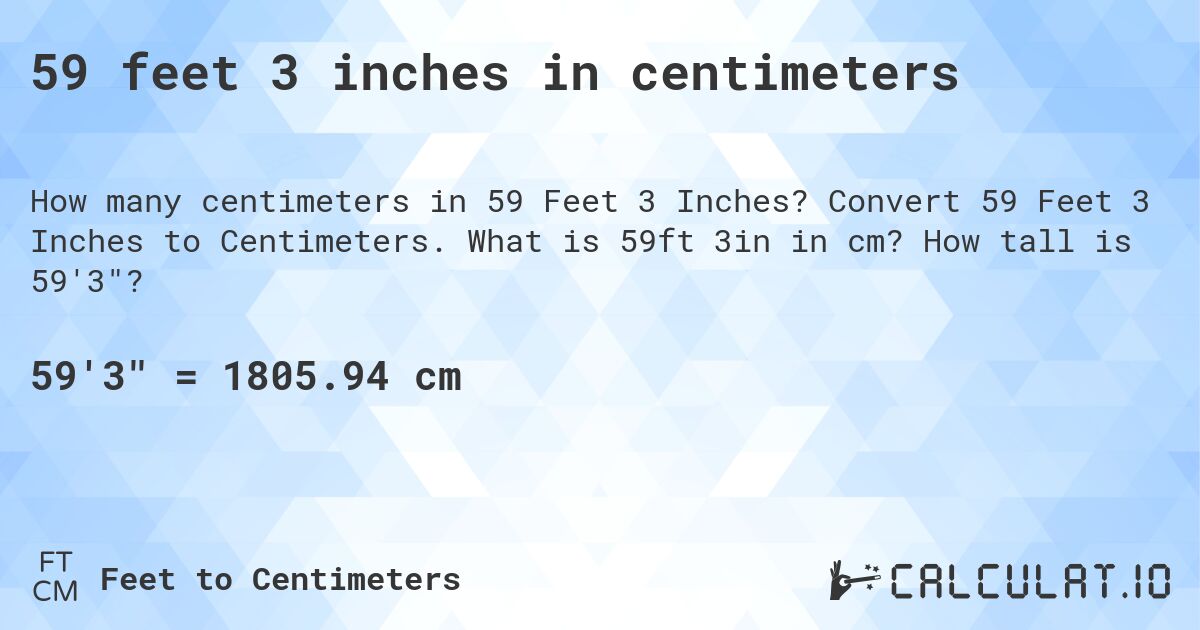 59 feet 3 inches in centimeters. Convert 59 Feet 3 Inches to Centimeters. What is 59ft 3in in cm? How tall is 59'3?