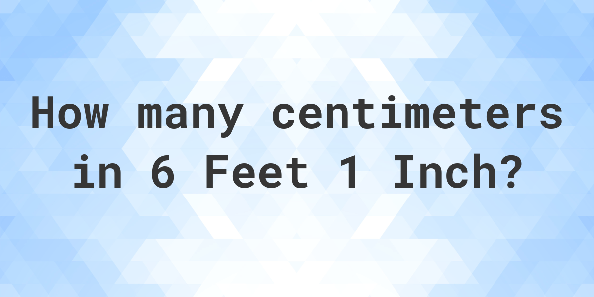 6 Feet 1 Inch In Centimeters Calculatio