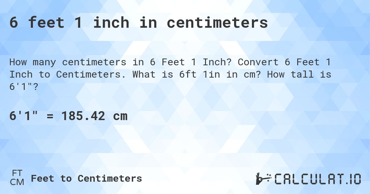 6 feet 1 inch in centimeters. Convert 6 Feet 1 Inch to Centimeters. What is 6ft 1in in cm? How tall is 6'1?