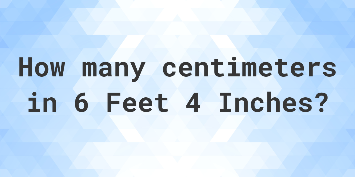 6 Feet 4 Inches In Centimeters Calculatio