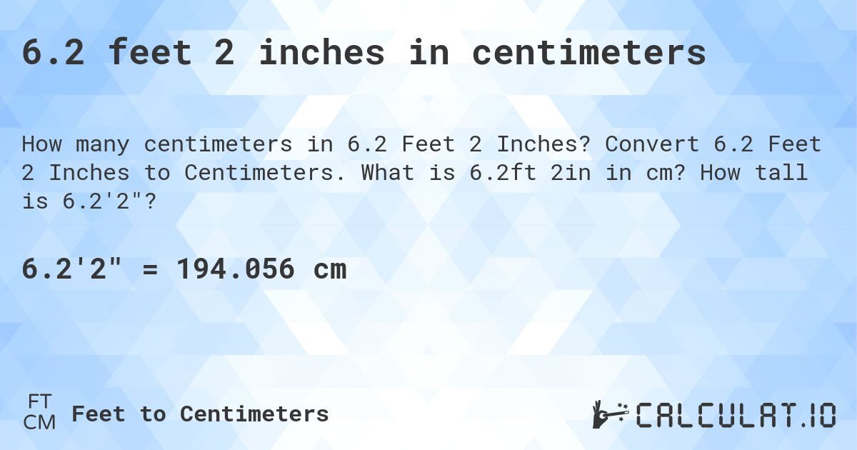 6.2 feet 2 inches in centimeters. Convert 6.2 Feet 2 Inches to Centimeters. What is 6.2ft 2in in cm? How tall is 6.2'2?