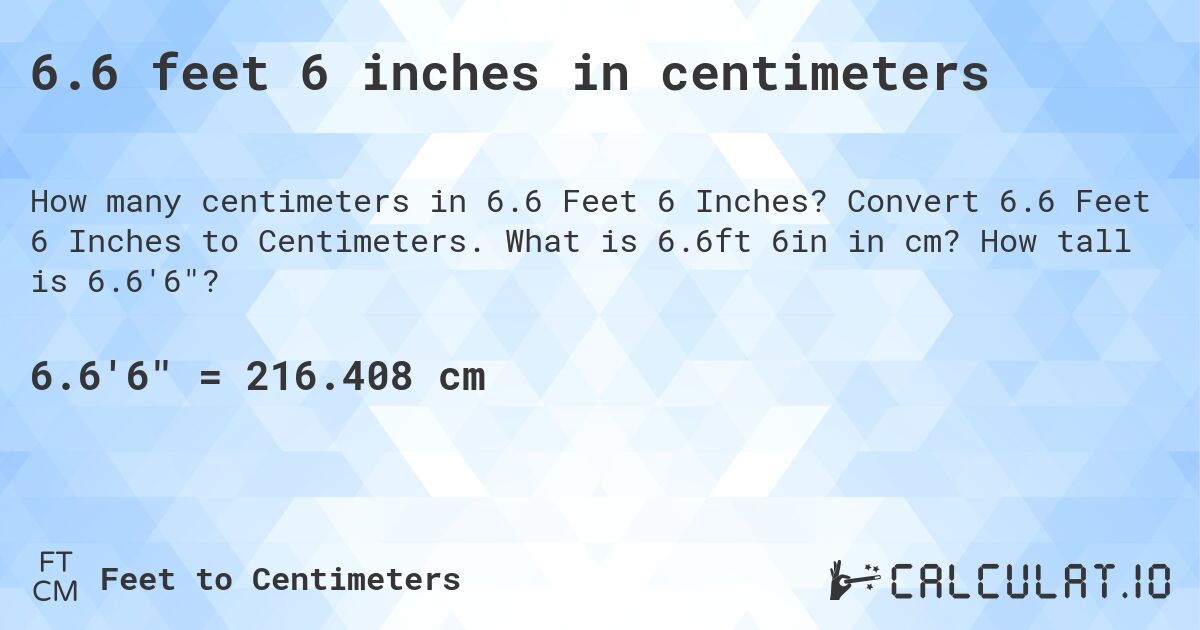 6.6 feet 6 inches in centimeters. Convert 6.6 Feet 6 Inches to Centimeters. What is 6.6ft 6in in cm? How tall is 6.6'6?