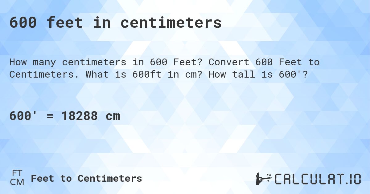 600 feet in centimeters. Convert 600 Feet to Centimeters. What is 600ft in cm? How tall is 600'?