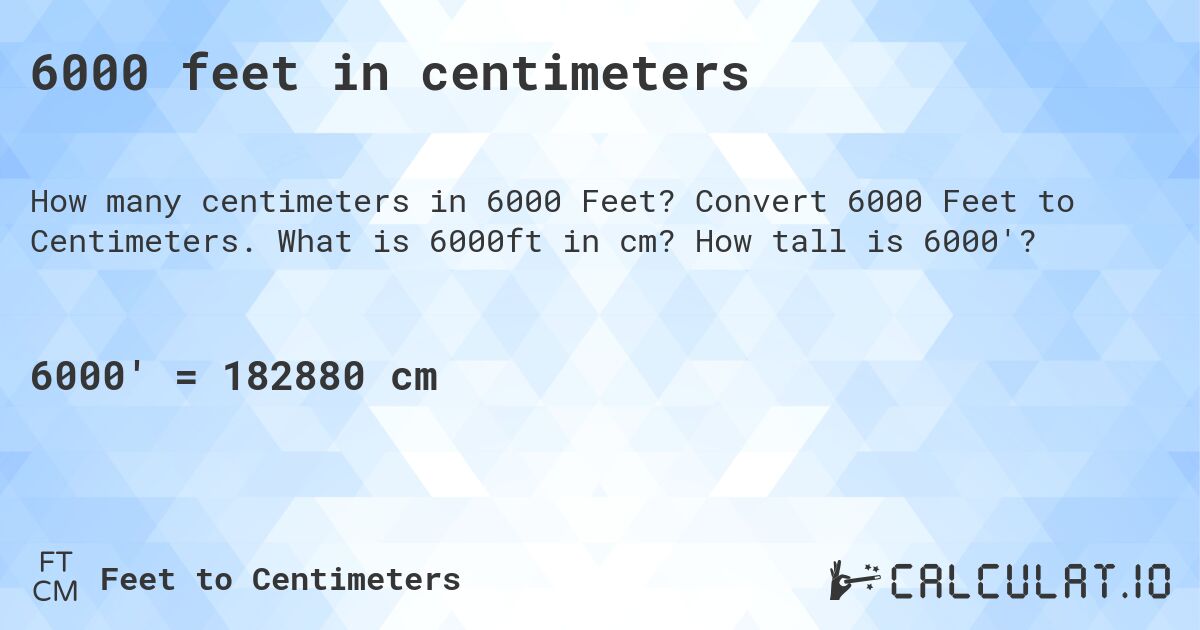 6000 feet in centimeters. Convert 6000 Feet to Centimeters. What is 6000ft in cm? How tall is 6000'?