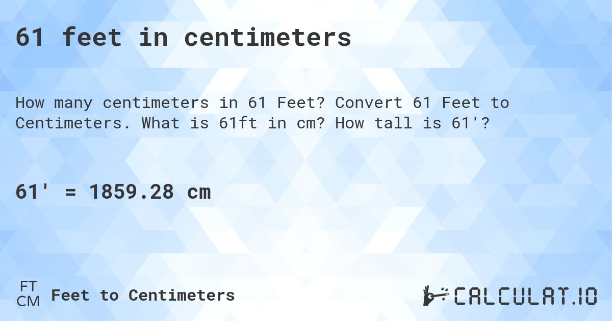 61 feet in centimeters. Convert 61 Feet to Centimeters. What is 61ft in cm? How tall is 61'?