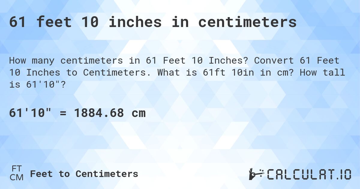 61 feet 10 inches in centimeters. Convert 61 Feet 10 Inches to Centimeters. What is 61ft 10in in cm? How tall is 61'10?