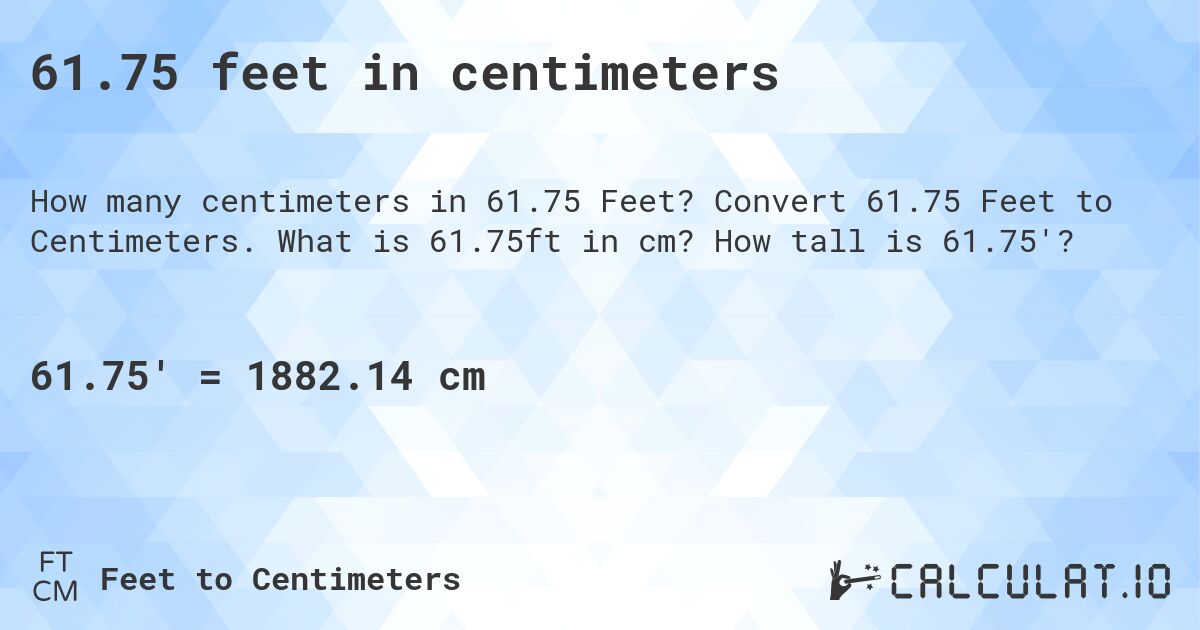 61.75 feet in centimeters. Convert 61.75 Feet to Centimeters. What is 61.75ft in cm? How tall is 61.75'?