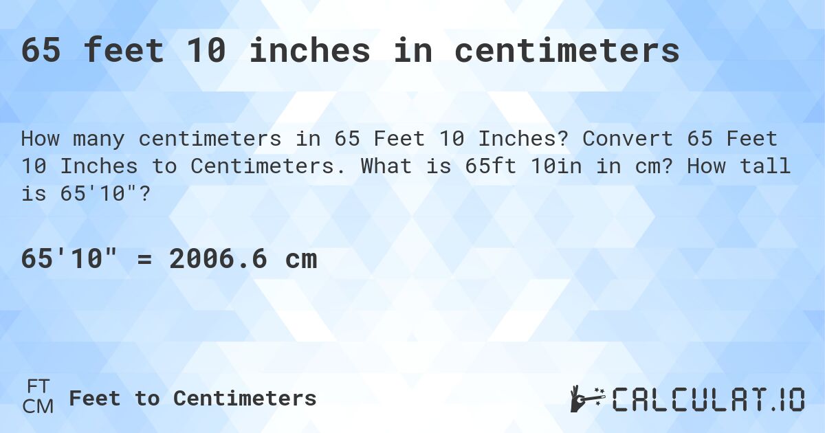 65 feet 10 inches in centimeters. Convert 65 Feet 10 Inches to Centimeters. What is 65ft 10in in cm? How tall is 65'10?