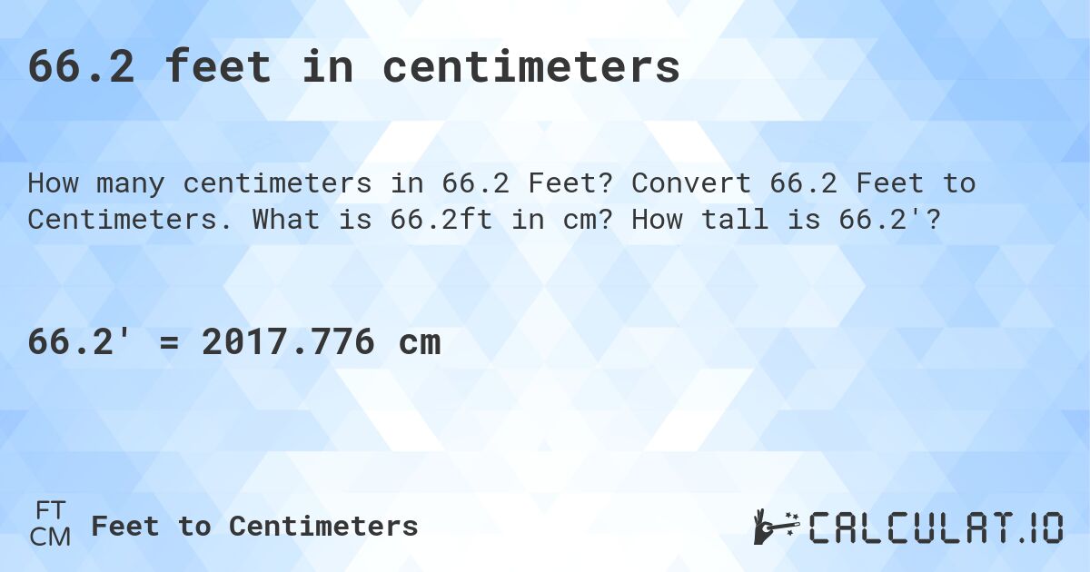 66.2 feet in centimeters. Convert 66.2 Feet to Centimeters. What is 66.2ft in cm? How tall is 66.2'?