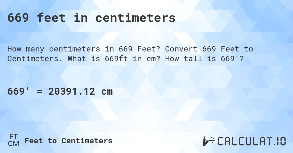 669 feet in centimeters. Convert 669 Feet to Centimeters. What is 669ft in cm? How tall is 669'?