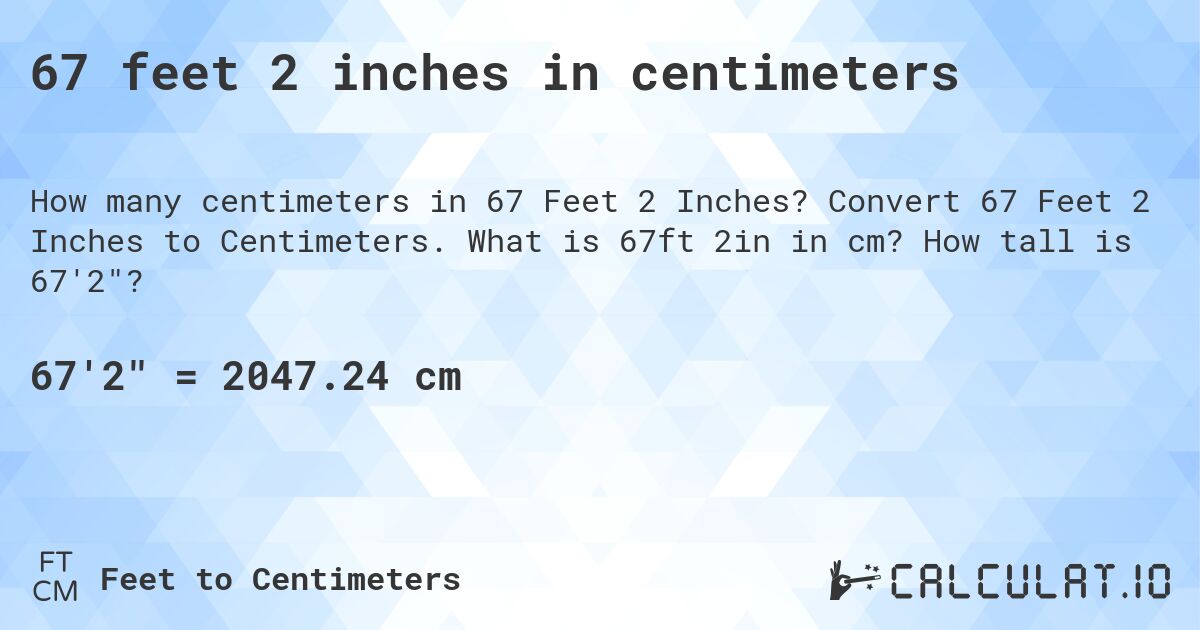 67 feet 2 inches in centimeters. Convert 67 Feet 2 Inches to Centimeters. What is 67ft 2in in cm? How tall is 67'2?