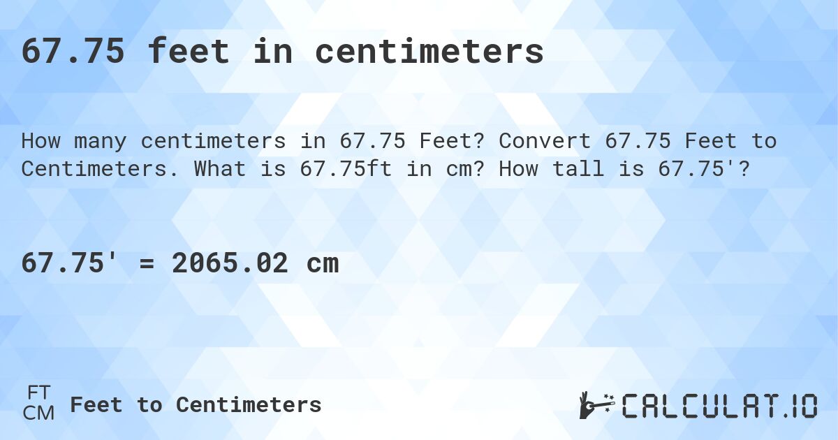 67.75 feet in centimeters. Convert 67.75 Feet to Centimeters. What is 67.75ft in cm? How tall is 67.75'?