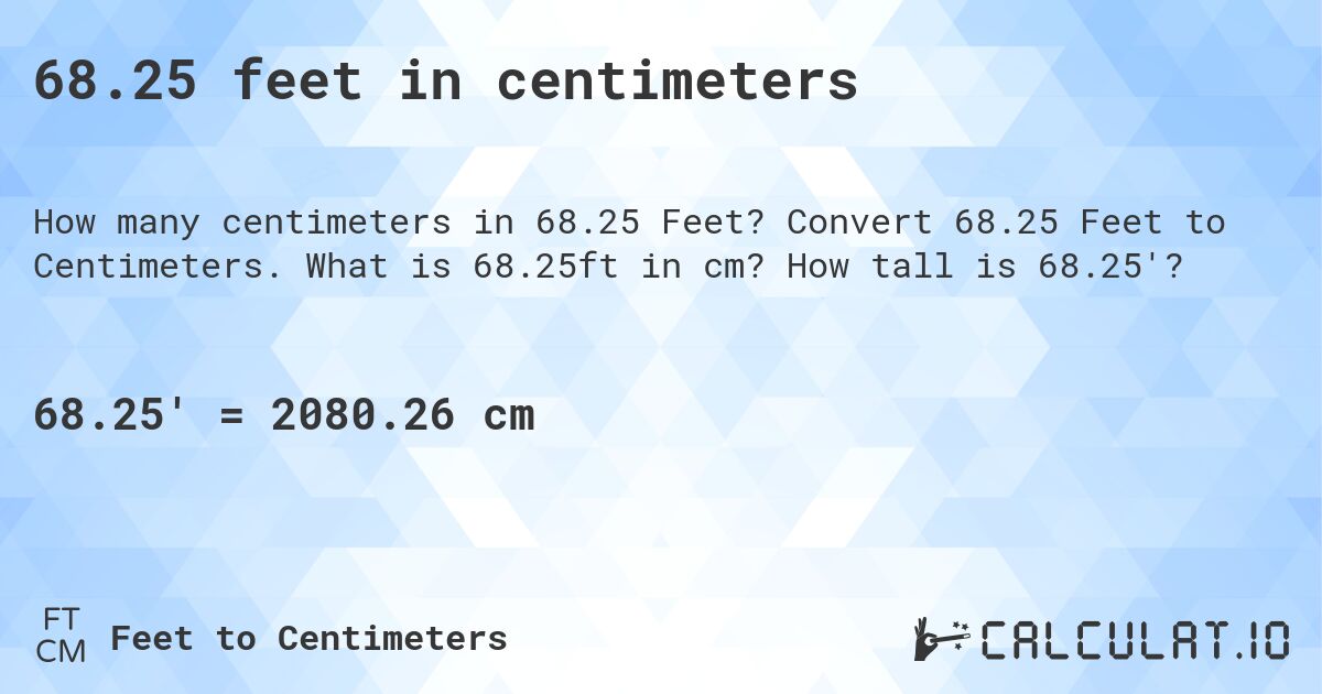 68.25 feet in centimeters. Convert 68.25 Feet to Centimeters. What is 68.25ft in cm? How tall is 68.25'?