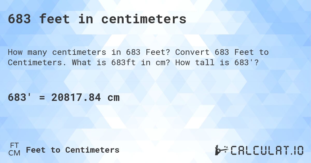 683 feet in centimeters. Convert 683 Feet to Centimeters. What is 683ft in cm? How tall is 683'?