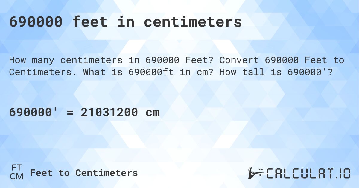 690000 feet in centimeters. Convert 690000 Feet to Centimeters. What is 690000ft in cm? How tall is 690000'?
