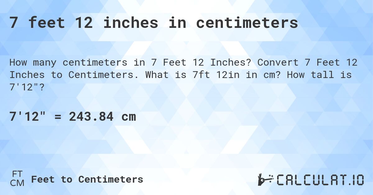 7 feet 12 inches in centimeters. Convert 7 Feet 12 Inches to Centimeters. What is 7ft 12in in cm? How tall is 7'12?