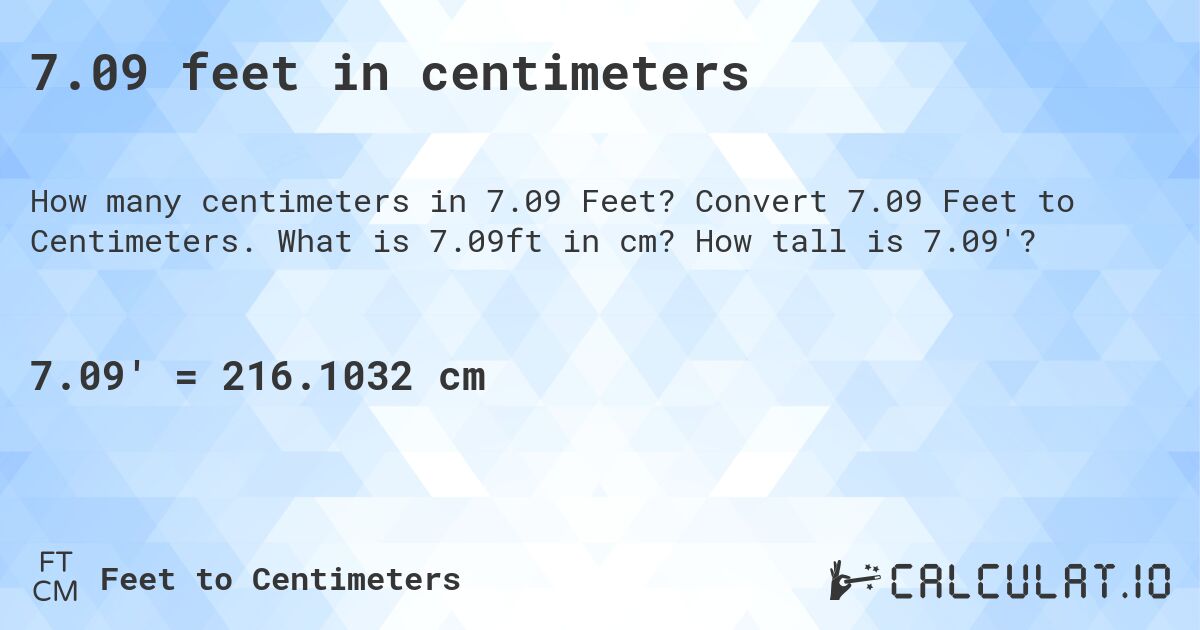 7.09 feet in centimeters. Convert 7.09 Feet to Centimeters. What is 7.09ft in cm? How tall is 7.09'?