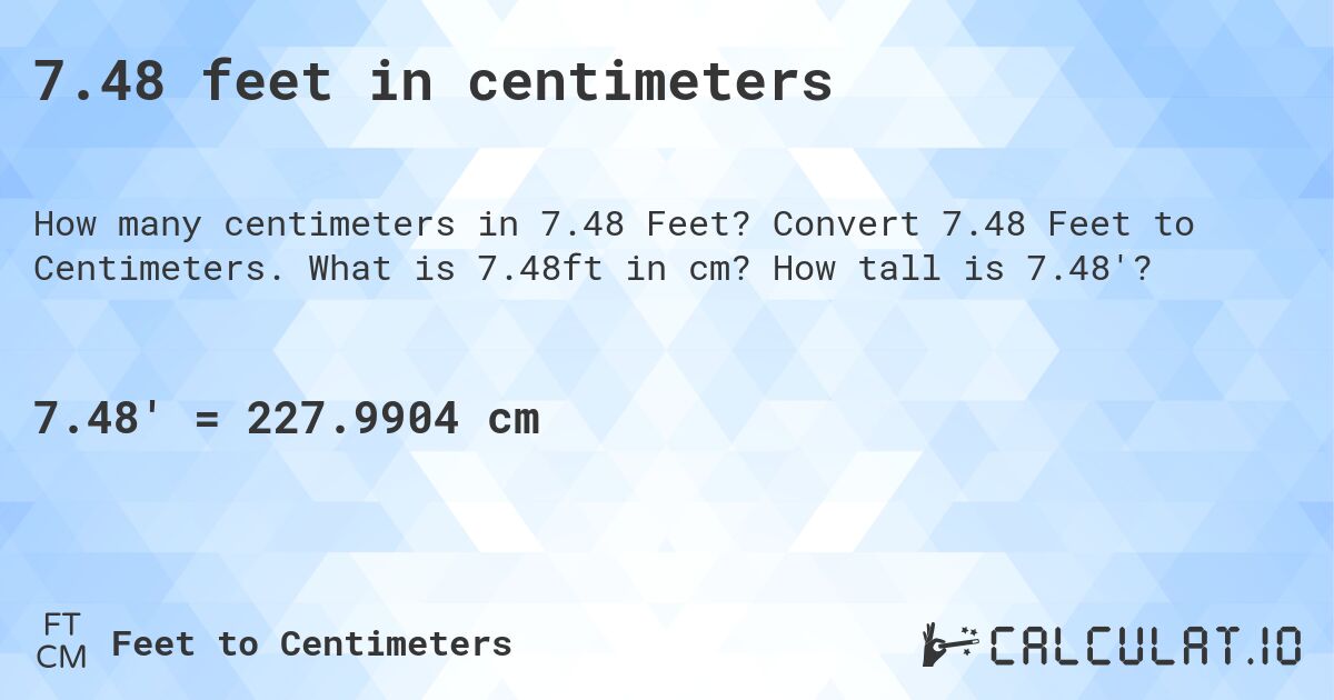 7.48 feet in centimeters. Convert 7.48 Feet to Centimeters. What is 7.48ft in cm? How tall is 7.48'?