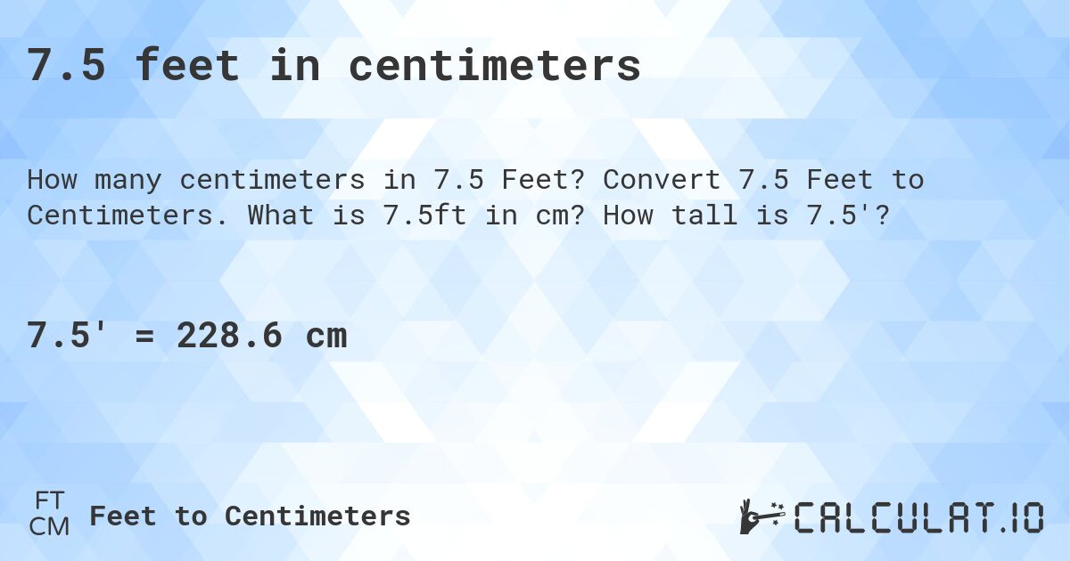 7.5 feet in centimeters. Convert 7.5 Feet to Centimeters. What is 7.5ft in cm? How tall is 7.5'?