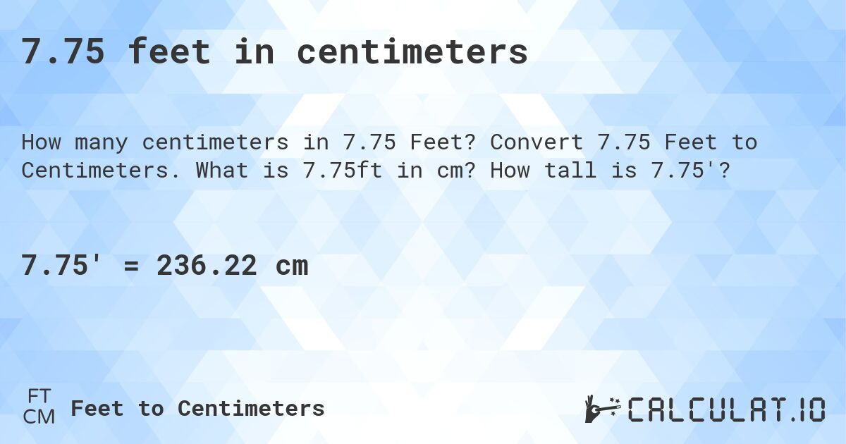 7.75 feet in centimeters. Convert 7.75 Feet to Centimeters. What is 7.75ft in cm? How tall is 7.75'?