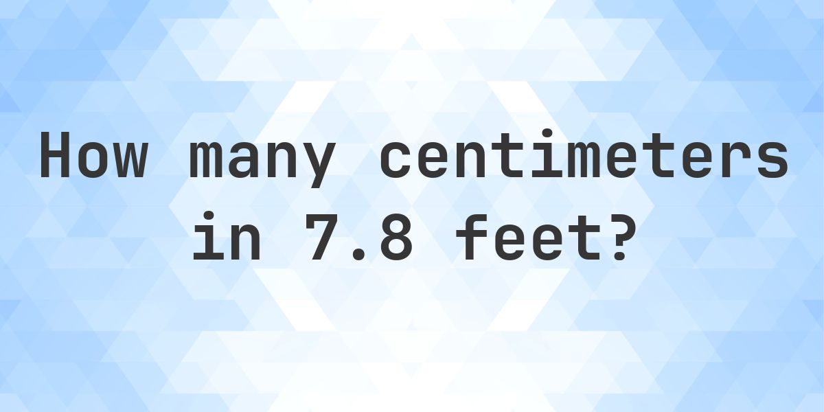 7.8 feet in centimeters - Calculatio
