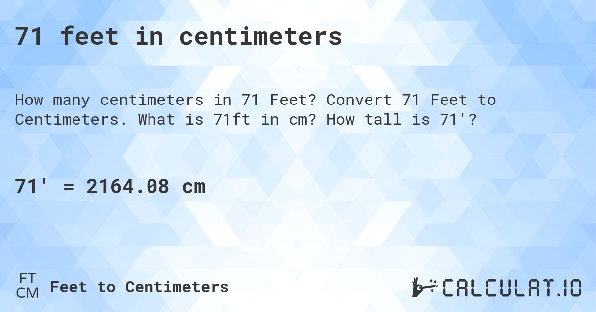 71 feet in centimeters. Convert 71 Feet to Centimeters. What is 71ft in cm? How tall is 71'?