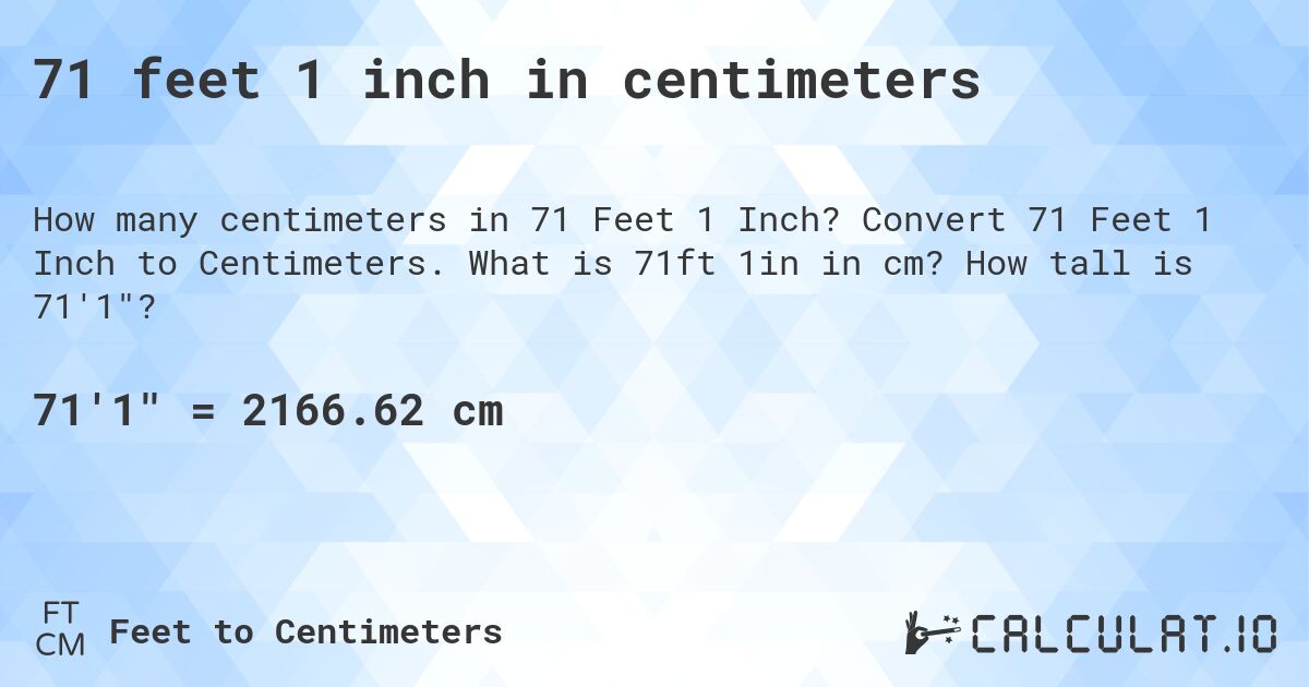 71 feet 1 inch in centimeters. Convert 71 Feet 1 Inch to Centimeters. What is 71ft 1in in cm? How tall is 71'1?