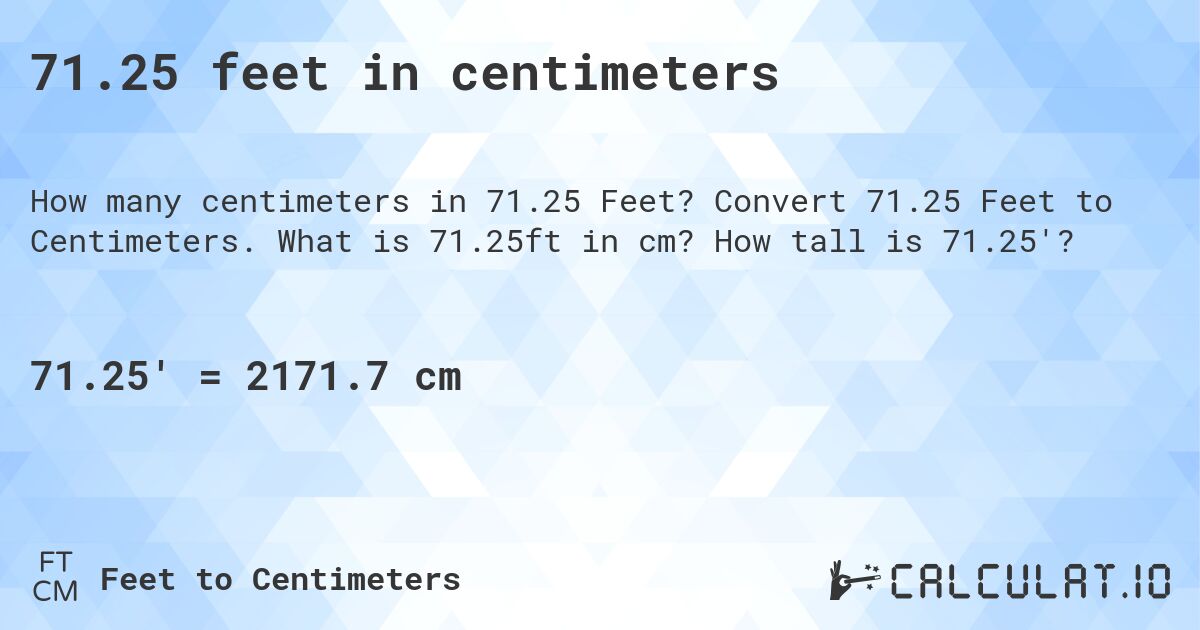 71.25 feet in centimeters. Convert 71.25 Feet to Centimeters. What is 71.25ft in cm? How tall is 71.25'?