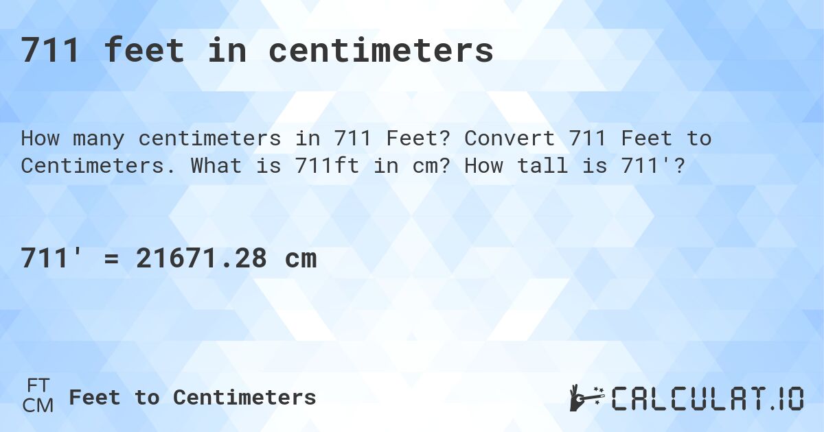 711 feet in centimeters. Convert 711 Feet to Centimeters. What is 711ft in cm? How tall is 711'?
