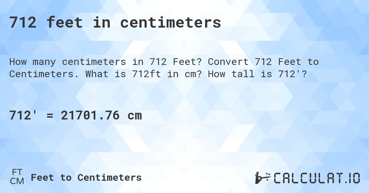 712 feet in centimeters. Convert 712 Feet to Centimeters. What is 712ft in cm? How tall is 712'?