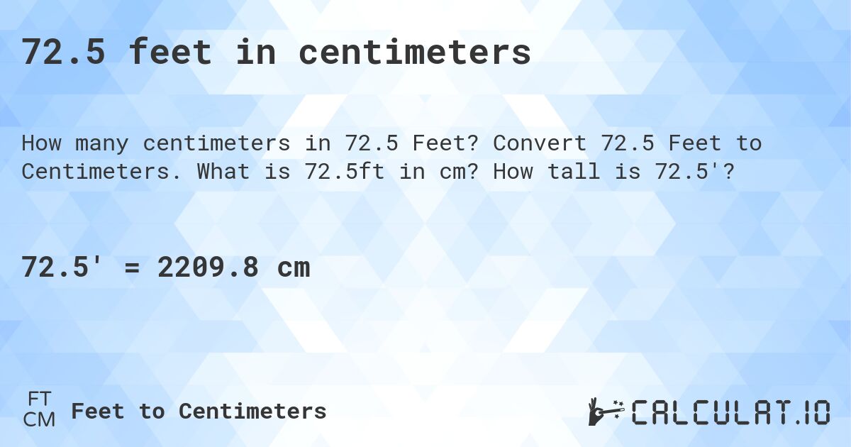 72.5 feet in centimeters. Convert 72.5 Feet to Centimeters. What is 72.5ft in cm? How tall is 72.5'?