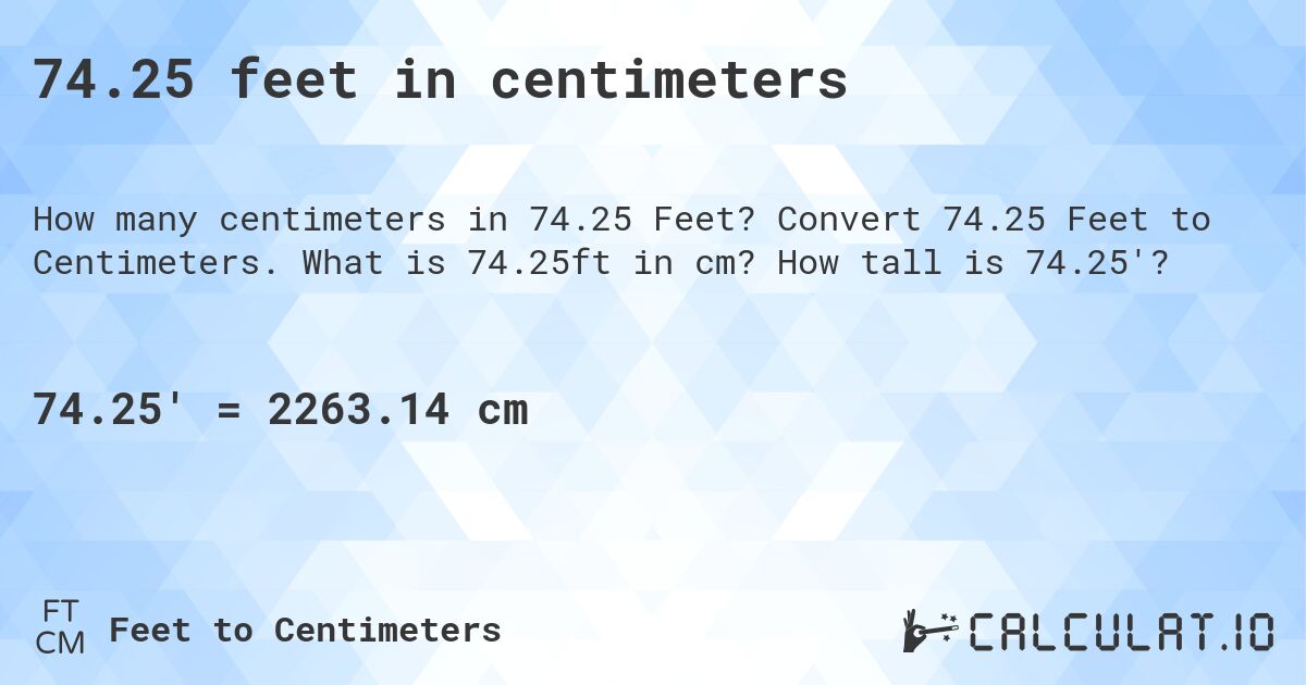 74.25 feet in centimeters. Convert 74.25 Feet to Centimeters. What is 74.25ft in cm? How tall is 74.25'?