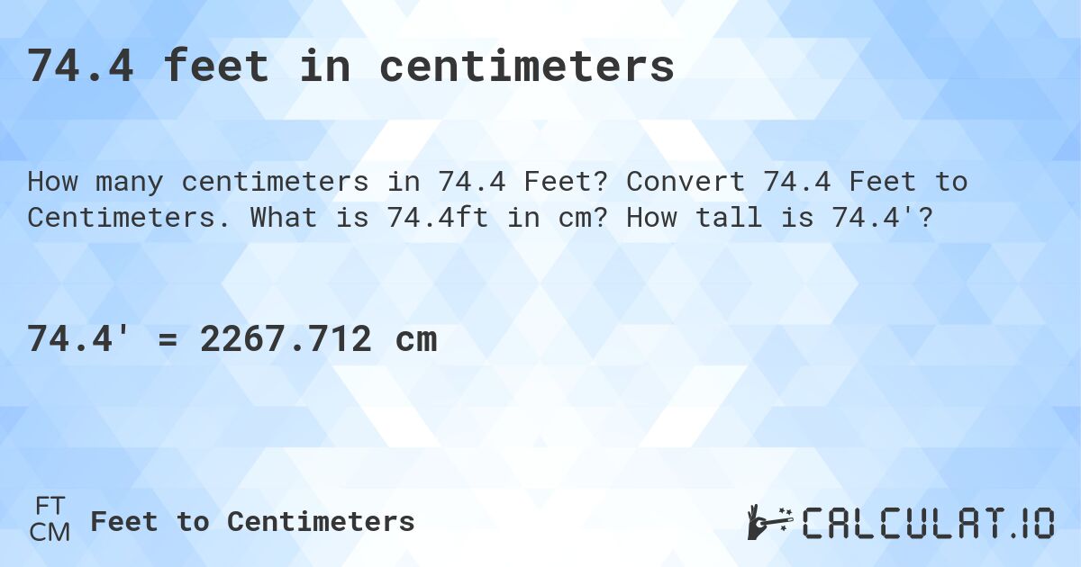 74.4 feet in centimeters. Convert 74.4 Feet to Centimeters. What is 74.4ft in cm? How tall is 74.4'?