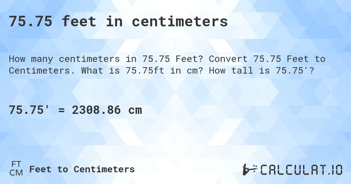 75.75 feet in centimeters. Convert 75.75 Feet to Centimeters. What is 75.75ft in cm? How tall is 75.75'?