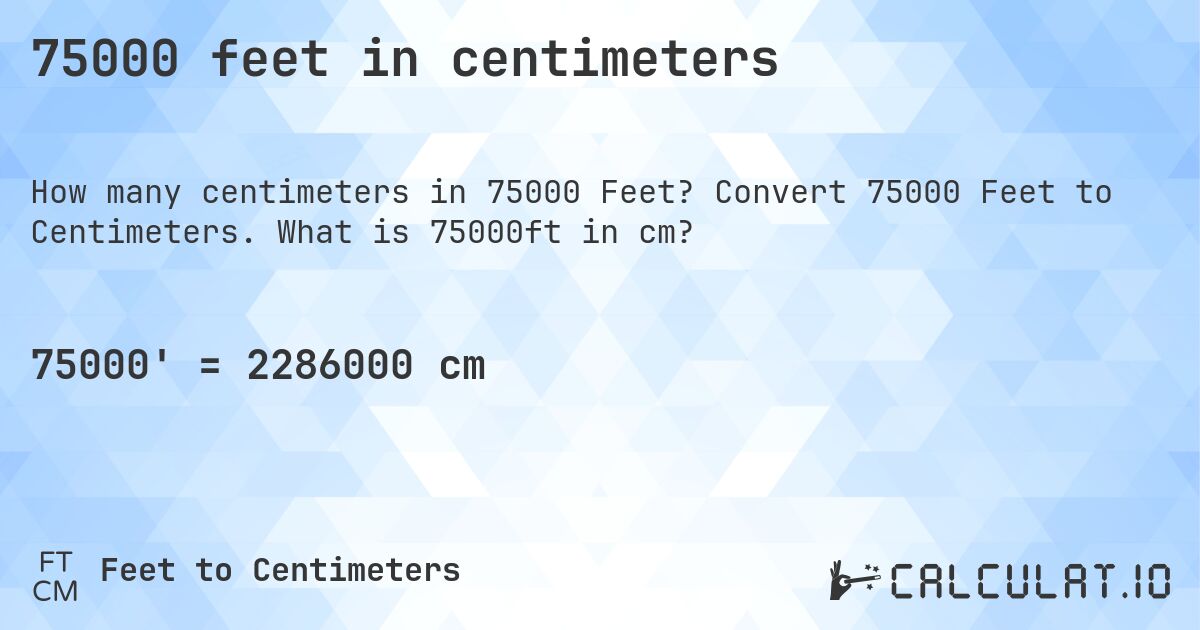 75000 feet in centimeters. Convert 75000 Feet to Centimeters. What is 75000ft in cm?