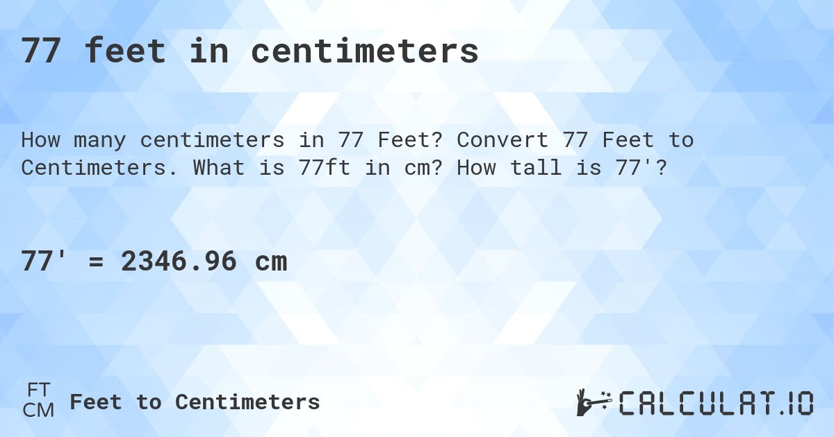 77 feet in centimeters. Convert 77 Feet to Centimeters. What is 77ft in cm? How tall is 77'?