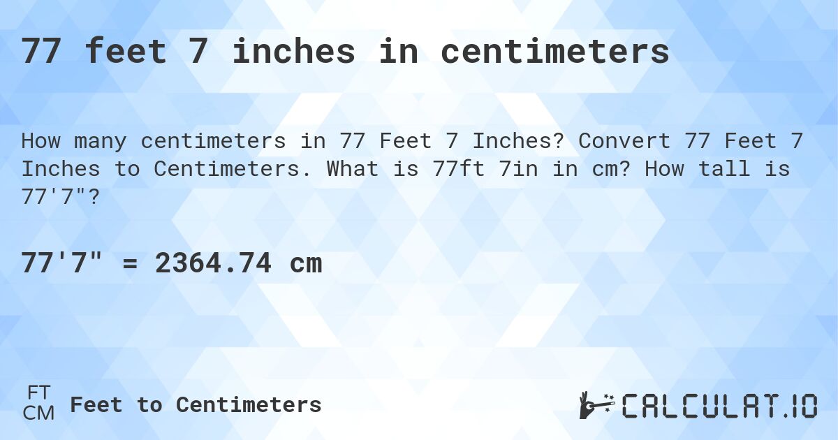 77 feet 7 inches in centimeters. Convert 77 Feet 7 Inches to Centimeters. What is 77ft 7in in cm? How tall is 77'7?