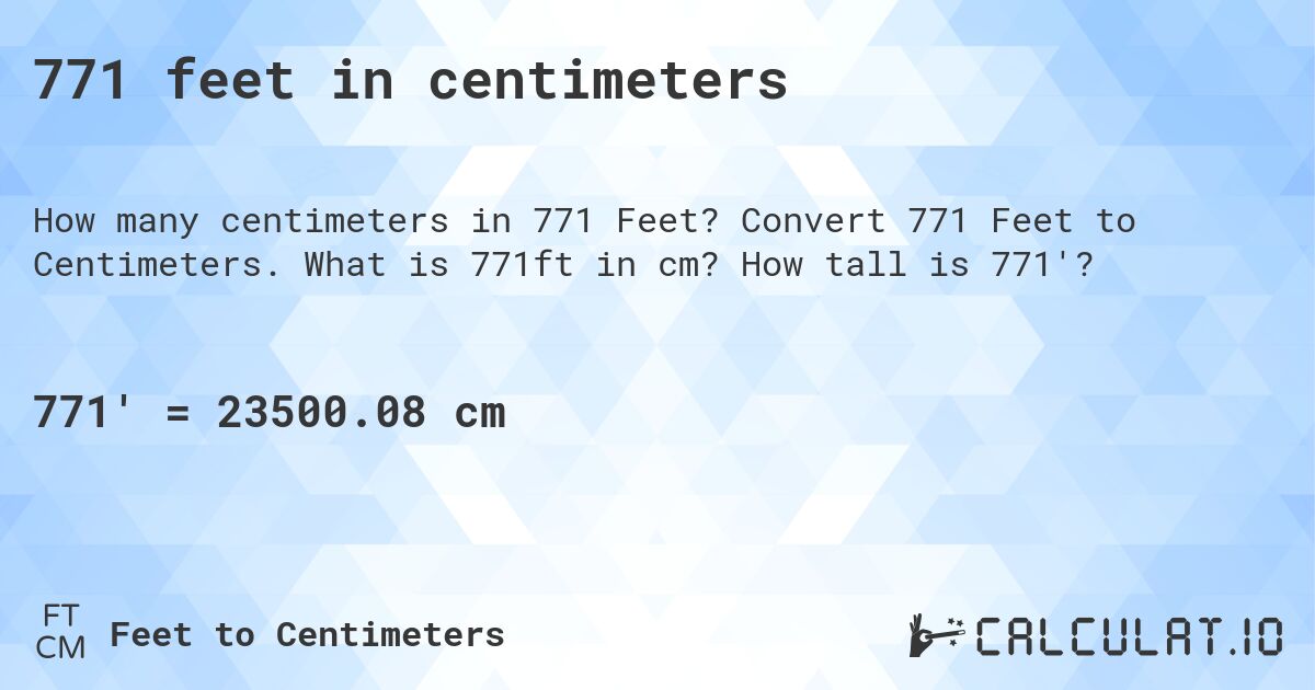 771 feet in centimeters. Convert 771 Feet to Centimeters. What is 771ft in cm? How tall is 771'?