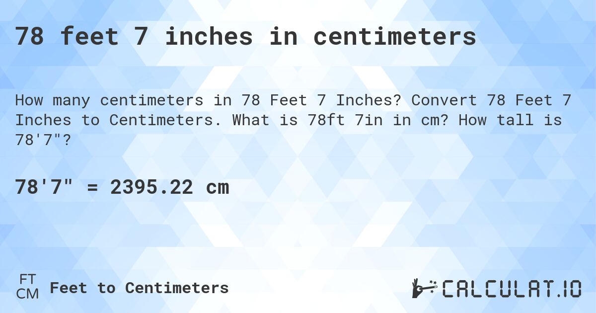 78 feet 7 inches in centimeters. Convert 78 Feet 7 Inches to Centimeters. What is 78ft 7in in cm? How tall is 78'7?