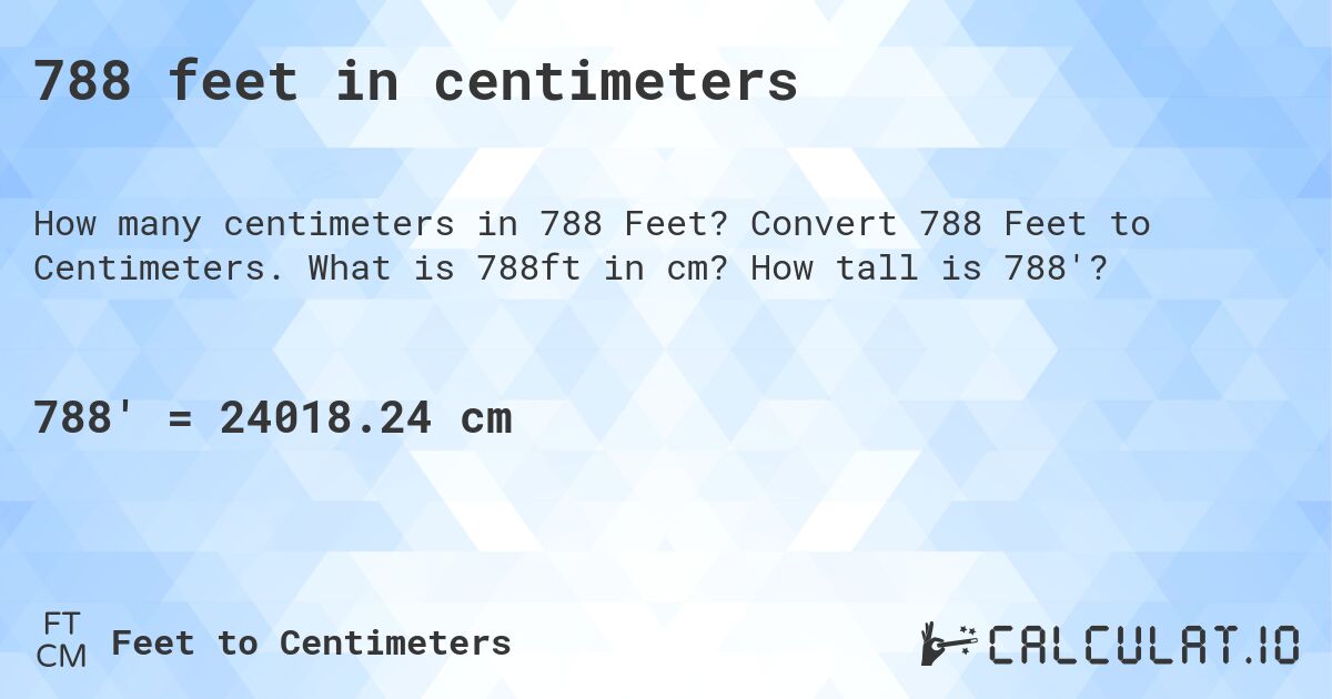 788 feet in centimeters. Convert 788 Feet to Centimeters. What is 788ft in cm? How tall is 788'?