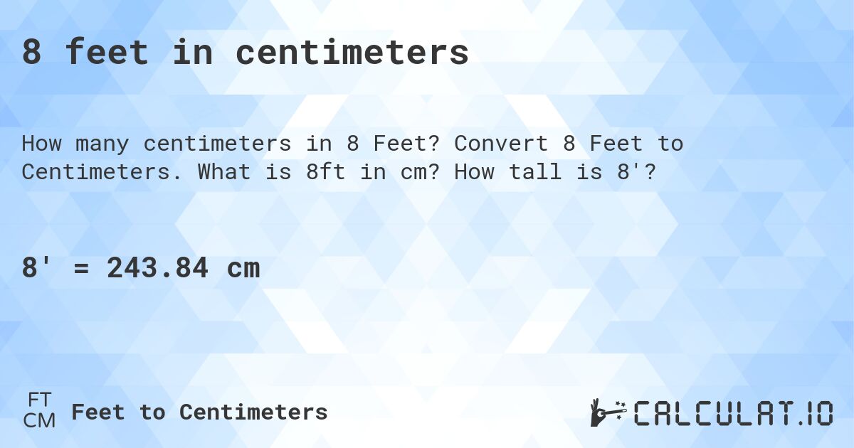 8 feet in centimeters. Convert 8 Feet to Centimeters. What is 8ft in cm? How tall is 8'?