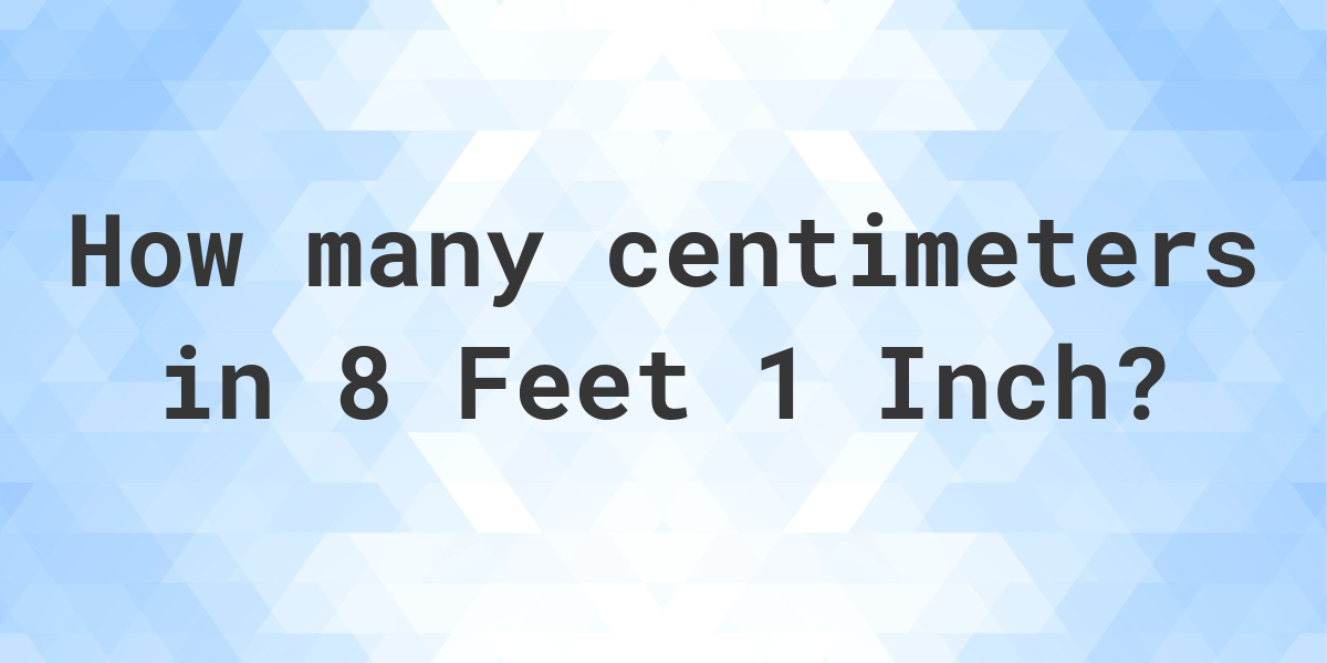 8 feet 1 inch in centimeters Calculatio