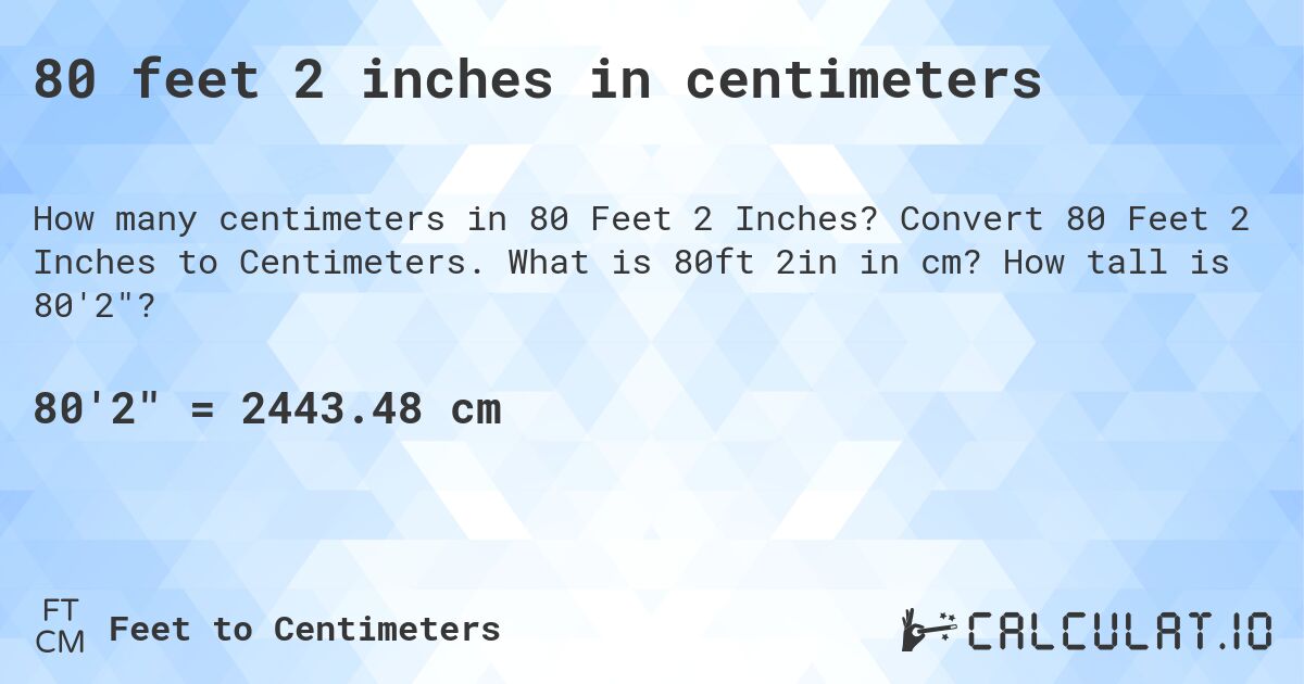 80 feet 2 inches in centimeters. Convert 80 Feet 2 Inches to Centimeters. What is 80ft 2in in cm? How tall is 80'2?