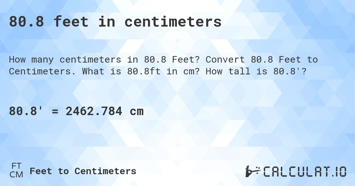 80.8 feet in centimeters. Convert 80.8 Feet to Centimeters. What is 80.8ft in cm? How tall is 80.8'?